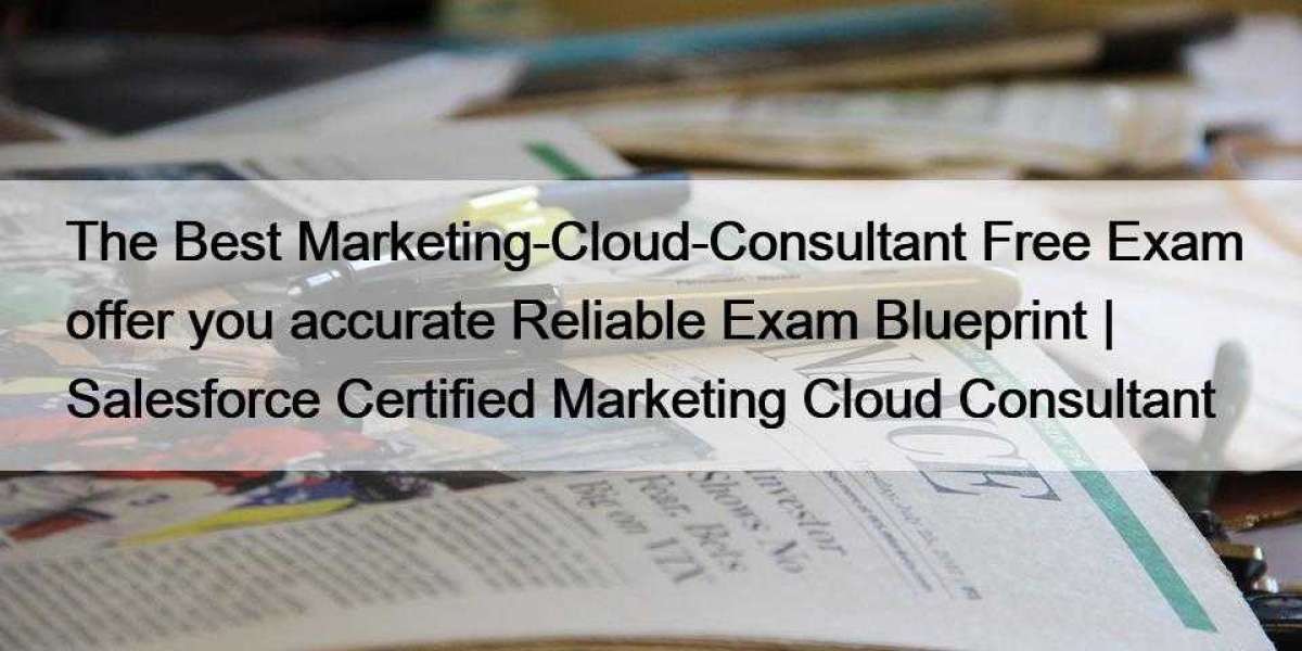 The Best Marketing-Cloud-Consultant Free Exam offer you accurate Reliable Exam Blueprint | Salesforce Certified Marketin