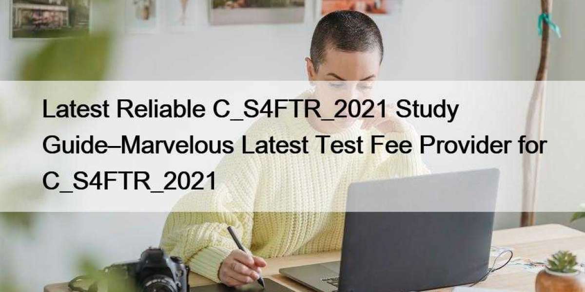 Latest Reliable C_S4FTR_2021 Study Guide–Marvelous Latest Test Fee Provider for C_S4FTR_2021