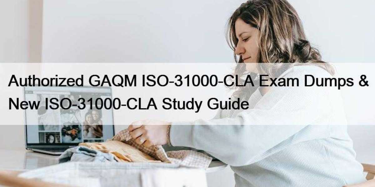 Authorized GAQM ISO-31000-CLA Exam Dumps & New ISO-31000-CLA Study Guide
