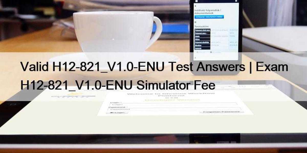 Valid H12-821_V1.0-ENU Test Answers | Exam H12-821_V1.0-ENU Simulator Fee
