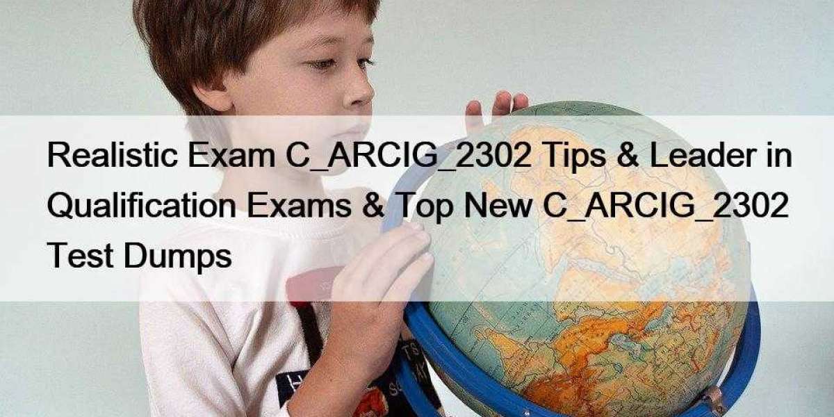Realistic Exam C_ARCIG_2302 Tips & Leader in Qualification Exams & Top New C_ARCIG_2302 Test Dumps