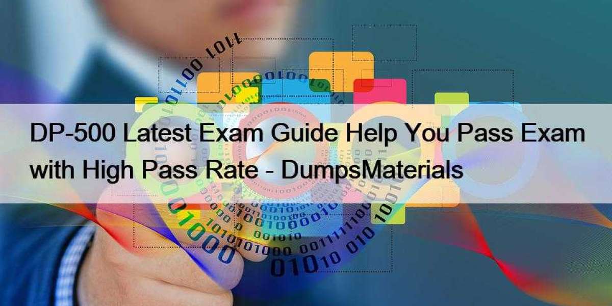 DP-500 Latest Exam Guide Help You Pass Exam with High Pass Rate - DumpsMaterials