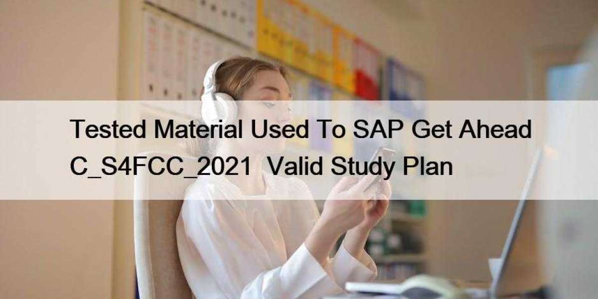 Tested Material Used To SAP Get Ahead C_S4FCC_2021  Valid Study Plan