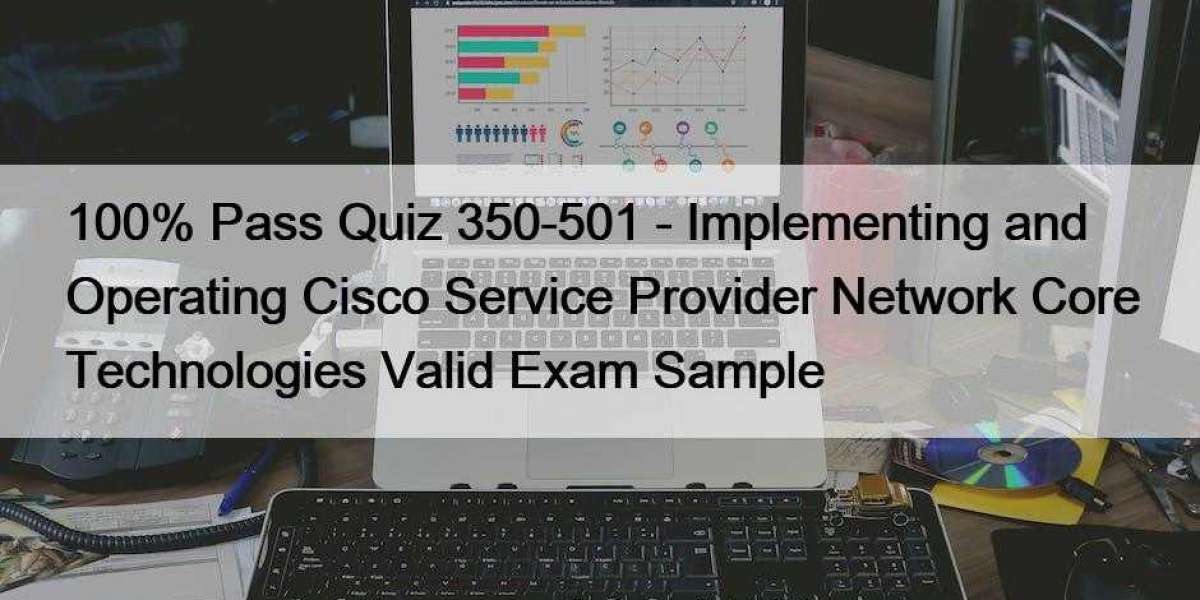 100% Pass Quiz 350-501 - Implementing and Operating Cisco Service Provider Network Core Technologies Valid Exam Sample