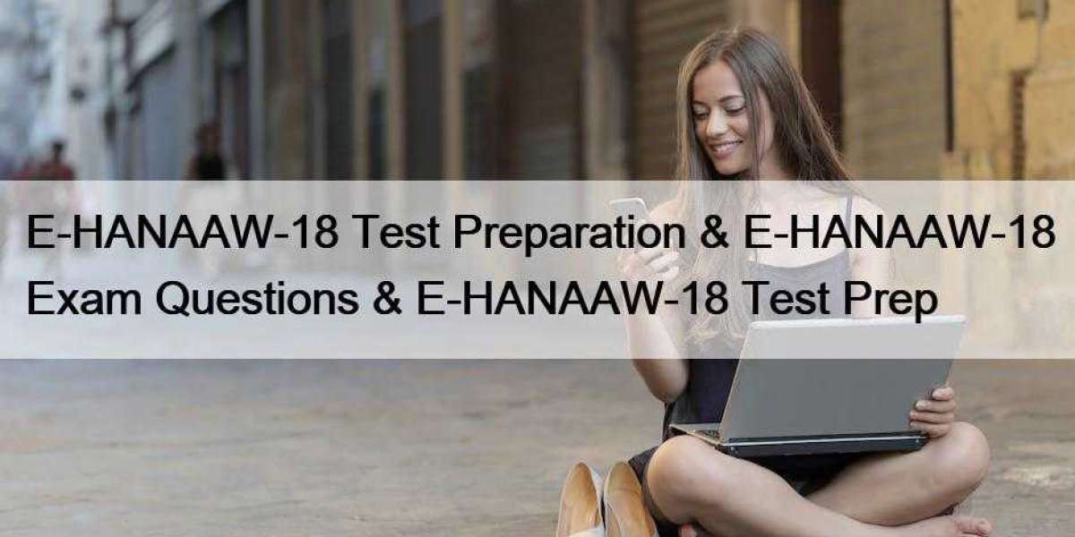 E-HANAAW-18 Test Preparation & E-HANAAW-18 Exam Questions & E-HANAAW-18 Test Prep