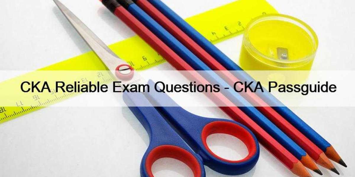 CKA Reliable Exam Questions - CKA Passguide