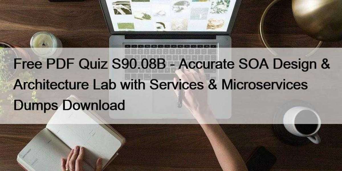 Free PDF Quiz S90.08B - Accurate SOA Design & Architecture Lab with Services & Microservices Dumps Download