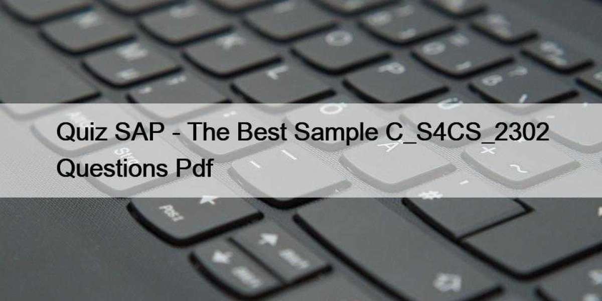 Quiz SAP - The Best Sample C_S4CS_2302 Questions Pdf