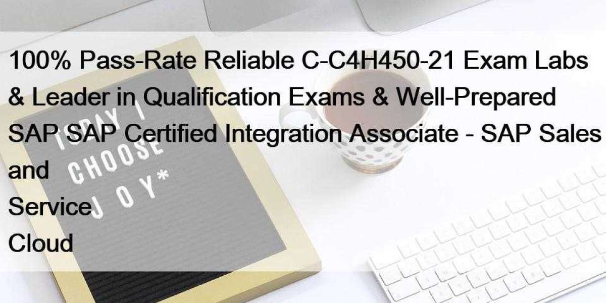 100% Pass-Rate Reliable C-C4H450-21 Exam Labs & Leader in Qualification Exams & Well-Prepared SAP SAP Certified 