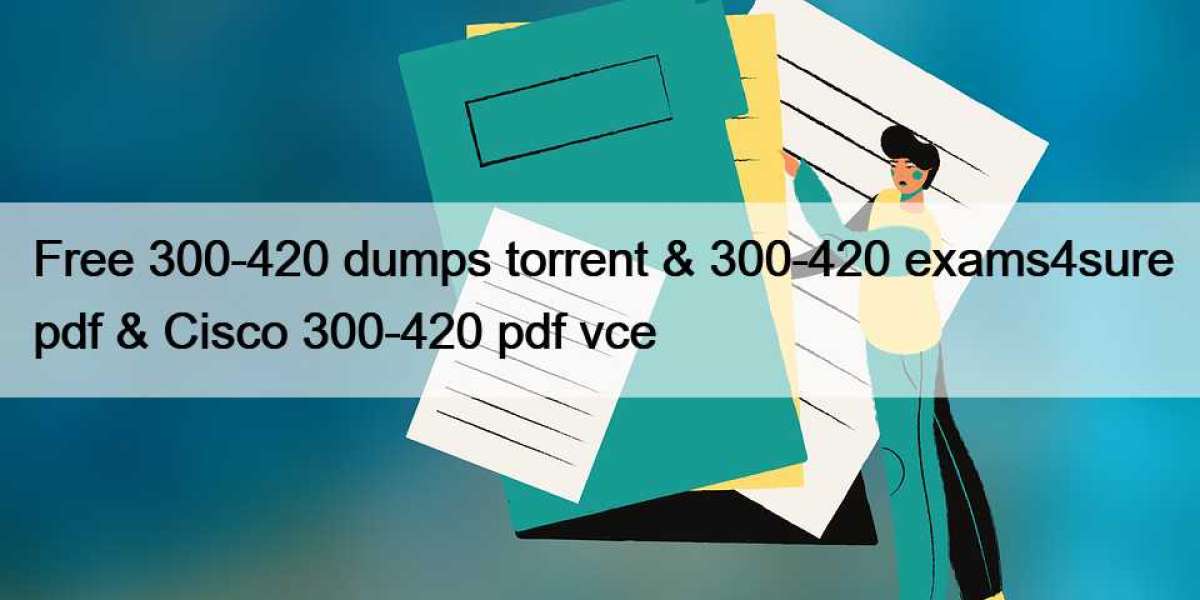 Free 300-420 dumps torrent & 300-420 exams4sure pdf & Cisco 300-420 pdf vce