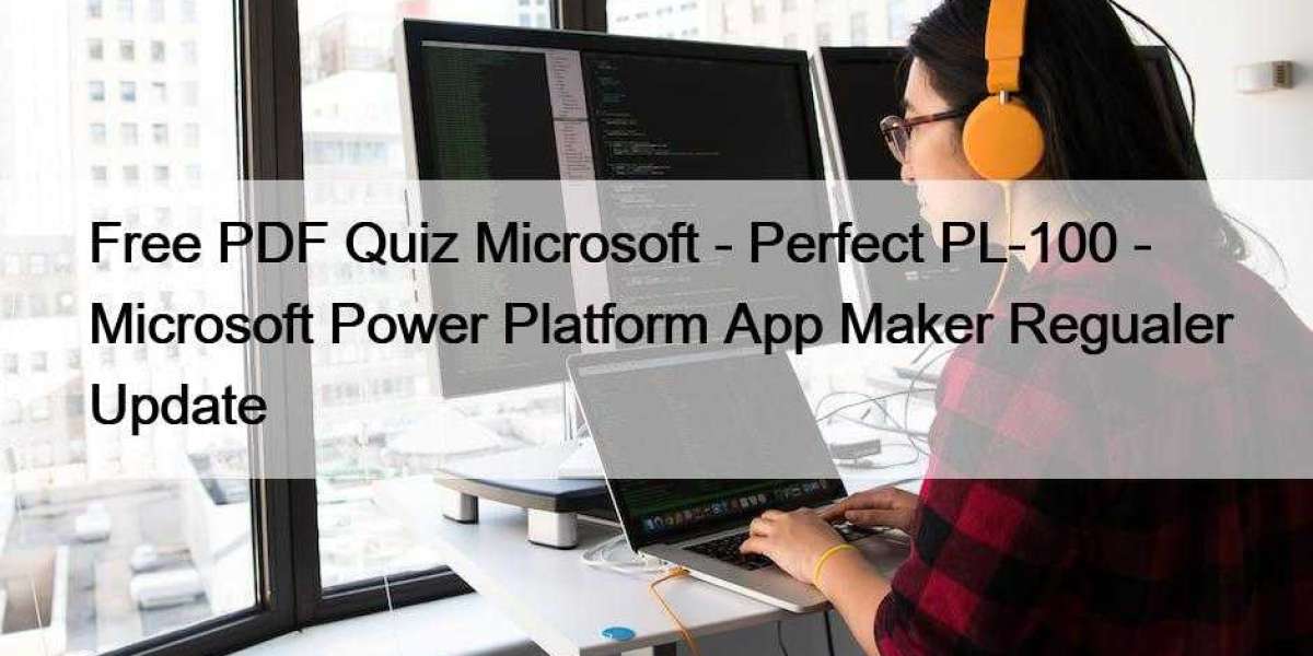 Free PDF Quiz Microsoft - Perfect PL-100 - Microsoft Power Platform App Maker Regualer Update