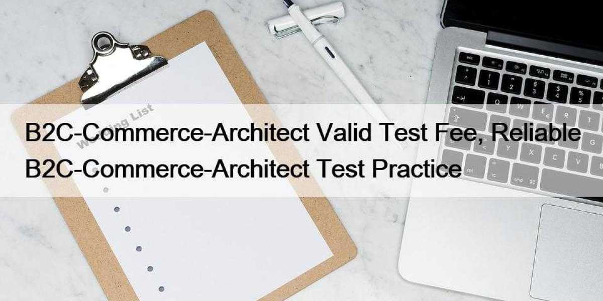 B2C-Commerce-Architect Valid Test Fee, Reliable B2C-Commerce-Architect Test Practice