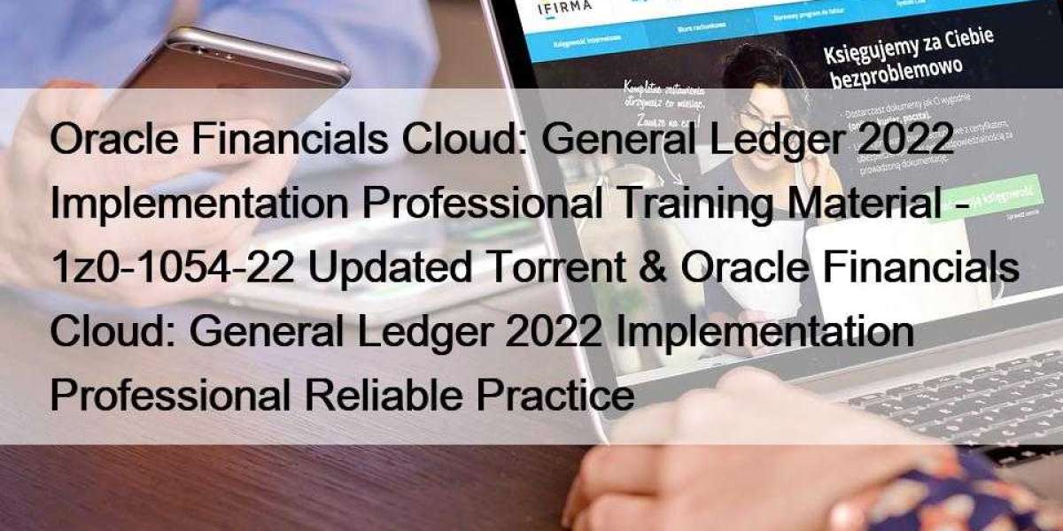Oracle Financials Cloud: General Ledger 2022 Implementation Professional Training Material - 1z0-1054-22 Updated Torrent