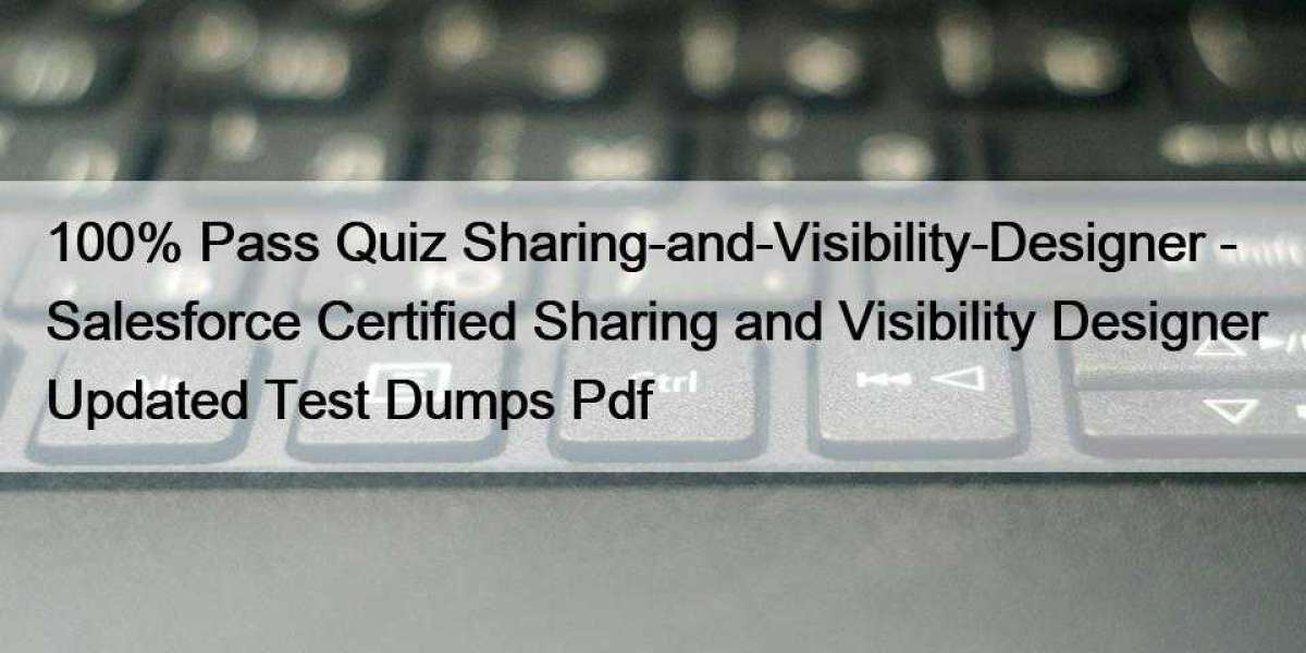 100% Pass Quiz Sharing-and-Visibility-Designer - Salesforce Certified Sharing and Visibility Designer Updated Test Dumps