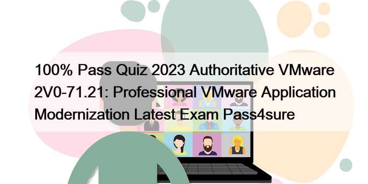 100% Pass Quiz 2023 Authoritative VMware 2V0-71.21: Professional VMware Application Modernization Latest Exam Pass4sure
