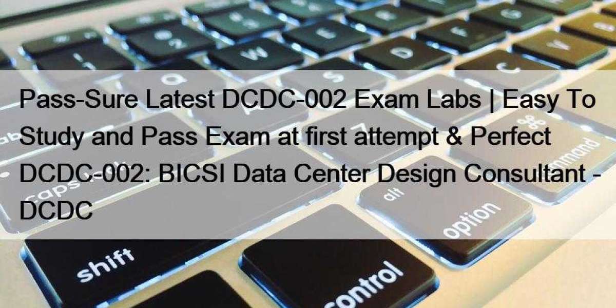 Pass-Sure Latest DCDC-002 Exam Labs | Easy To Study and Pass Exam at first attempt & Perfect DCDC-002: BICSI Data Ce