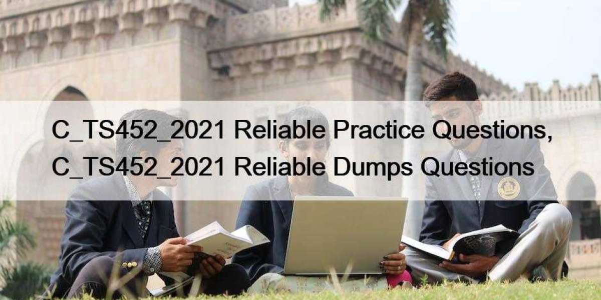 C_TS452_2021 Reliable Practice Questions, C_TS452_2021 Reliable Dumps Questions