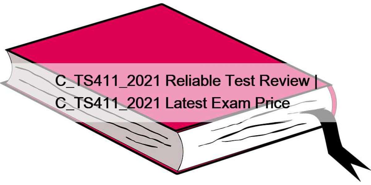 C_TS411_2021 Reliable Test Review | C_TS411_2021 Latest Exam Price