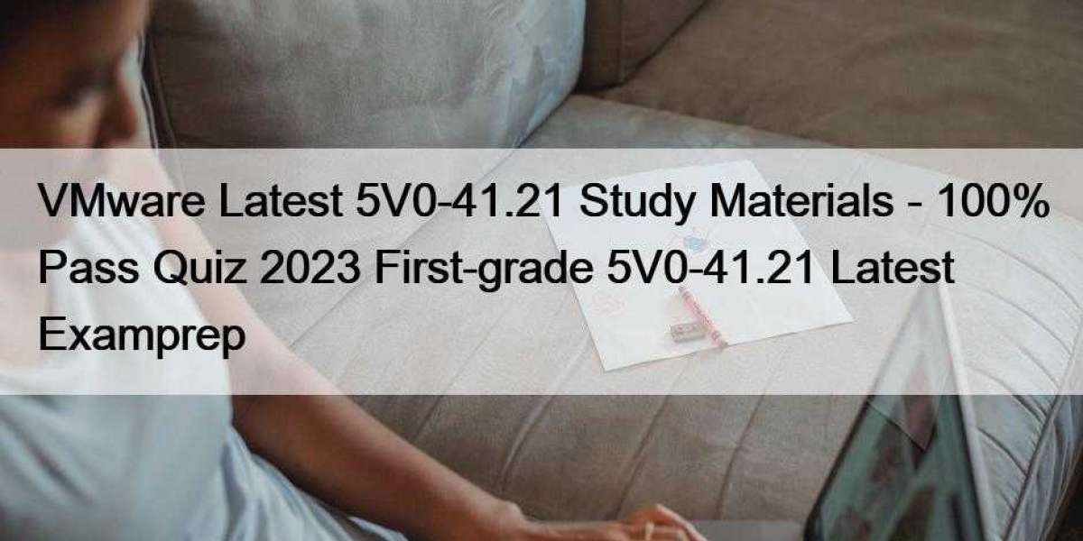 VMware Latest 5V0-41.21 Study Materials - 100% Pass Quiz 2023 First-grade 5V0-41.21 Latest Examprep
