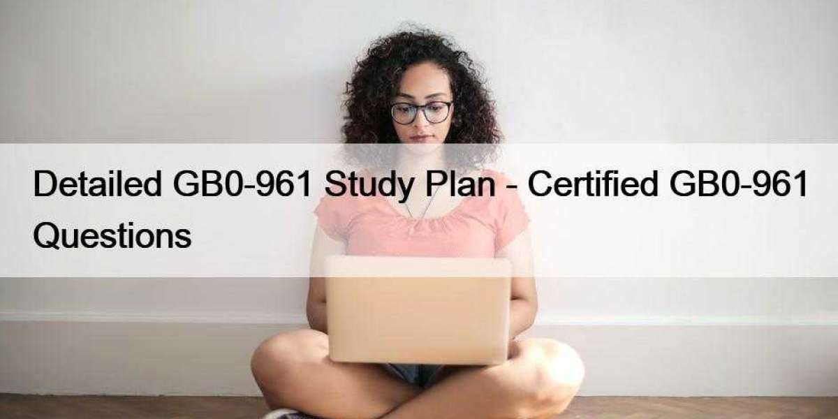 Detailed GB0-961 Study Plan - Certified GB0-961 Questions