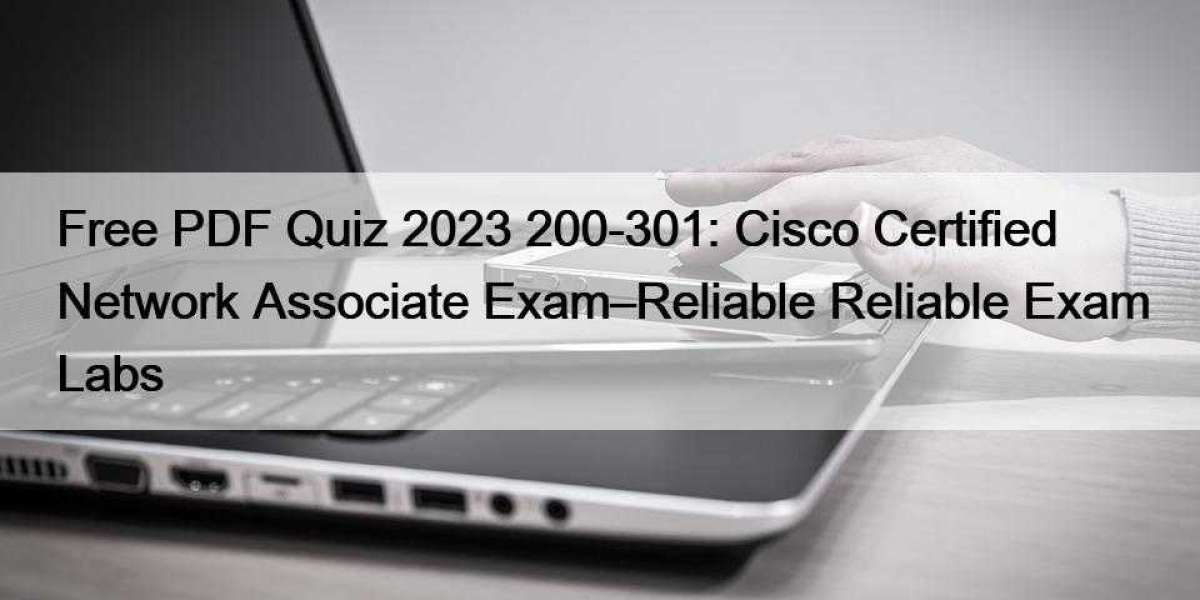 Free PDF Quiz 2023 200-301: Cisco Certified Network Associate Exam–Reliable Reliable Exam Labs
