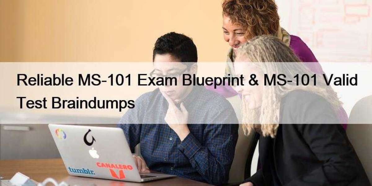 Reliable MS-101 Exam Blueprint & MS-101 Valid Test Braindumps