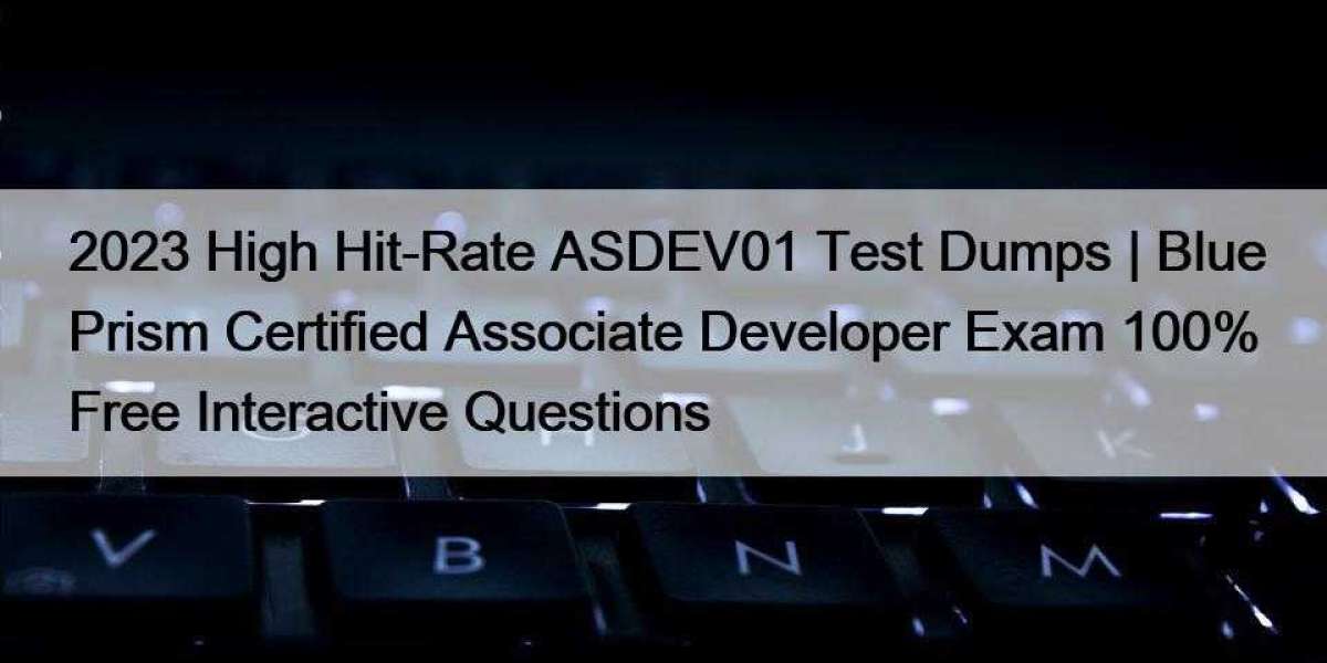 2023 High Hit-Rate ASDEV01 Test Dumps | Blue Prism Certified Associate Developer Exam 100% Free Interactive Questions