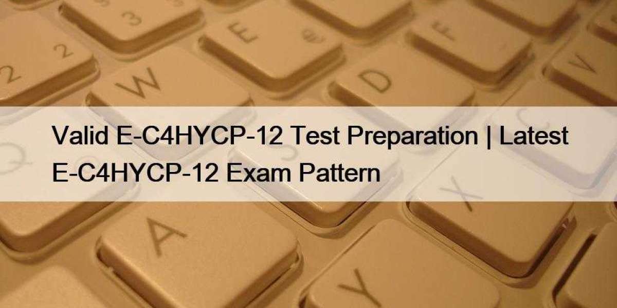 Valid E-C4HYCP-12 Test Preparation | Latest E-C4HYCP-12 Exam Pattern
