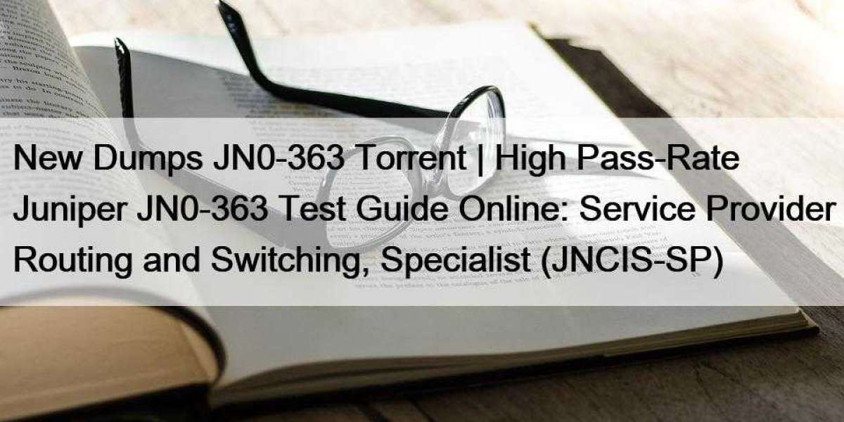 New Dumps JN0-363 Torrent | High Pass-Rate Juniper JN0-363 Test Guide Online: Service Provider Routing and Switching, Sp