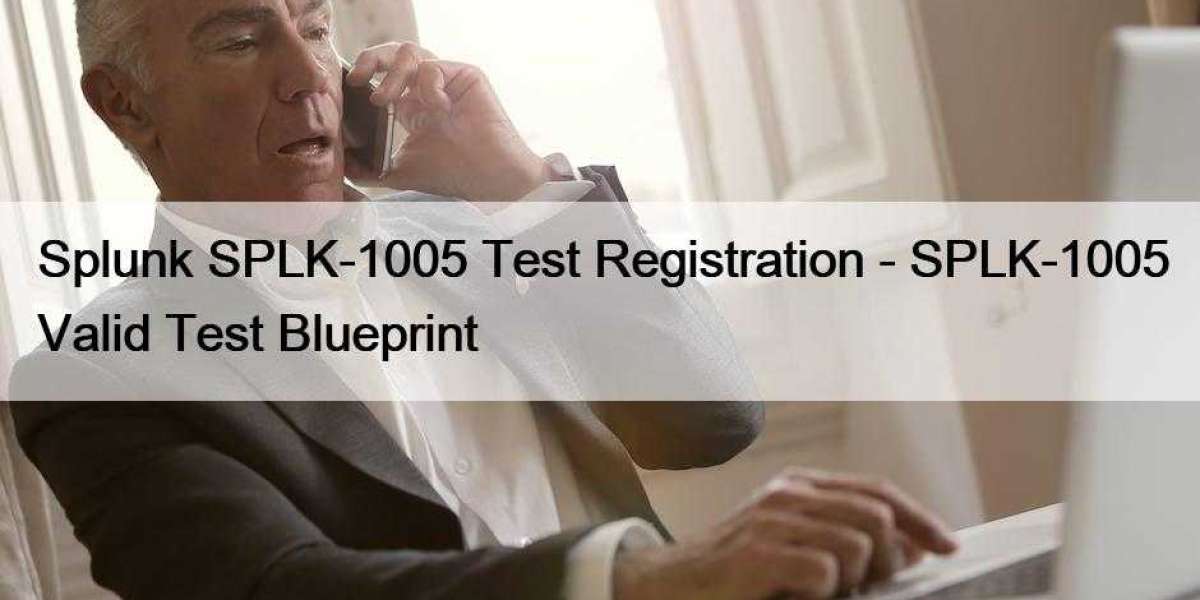 Splunk SPLK-1005 Test Registration - SPLK-1005 Valid Test Blueprint