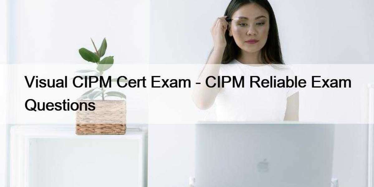 Visual CIPM Cert Exam - CIPM Reliable Exam Questions