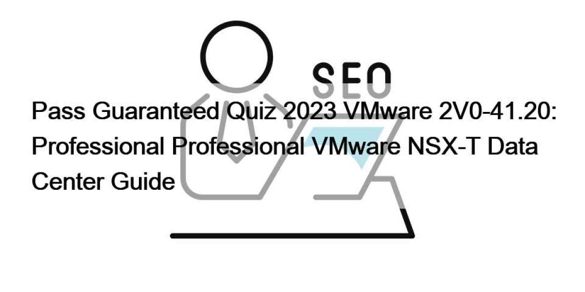 Pass Guaranteed Quiz 2023 VMware 2V0-41.20: Professional Professional VMware NSX-T Data Center Guide
