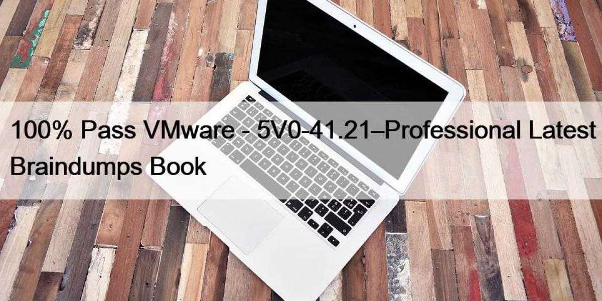 100% Pass VMware - 5V0-41.21–Professional Latest Braindumps Book