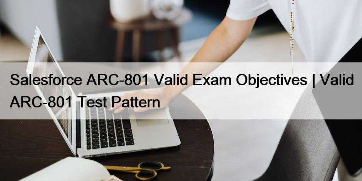 Salesforce ARC-801 Valid Exam Objectives | Valid ARC-801 Test Pattern