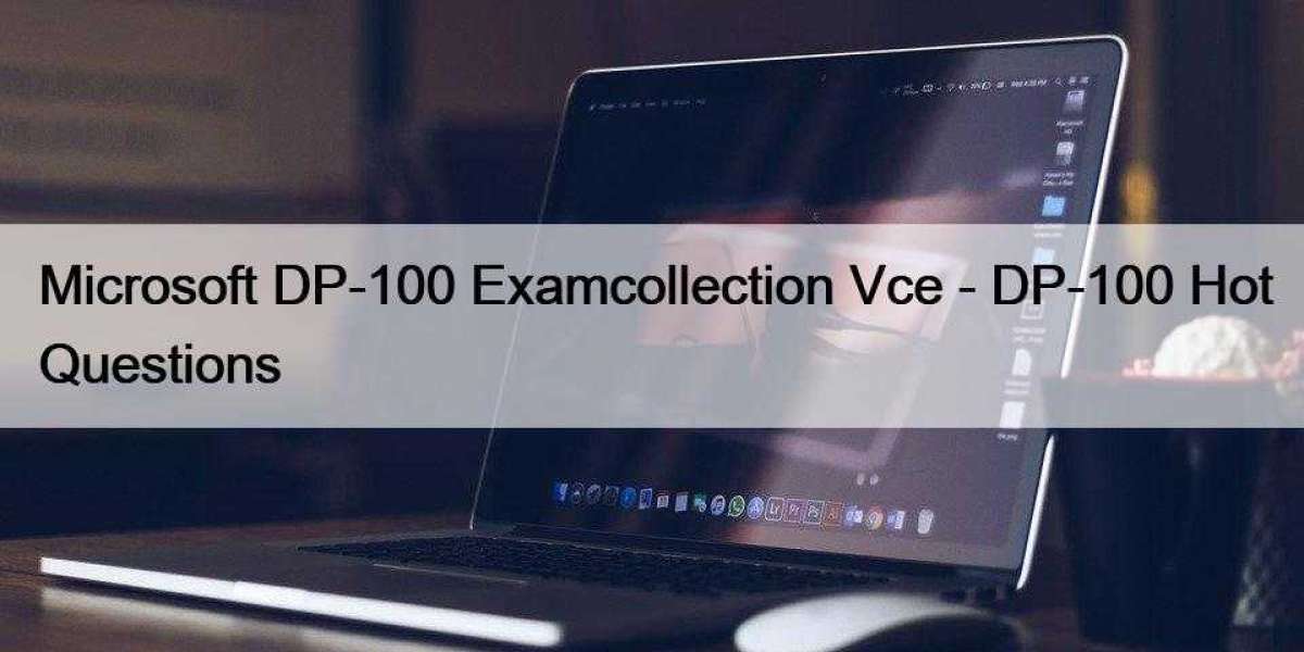 Microsoft DP-100 Examcollection Vce - DP-100 Hot Questions