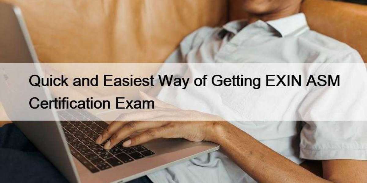 Quick and Easiest Way of Getting EXIN ASM Certification Exam