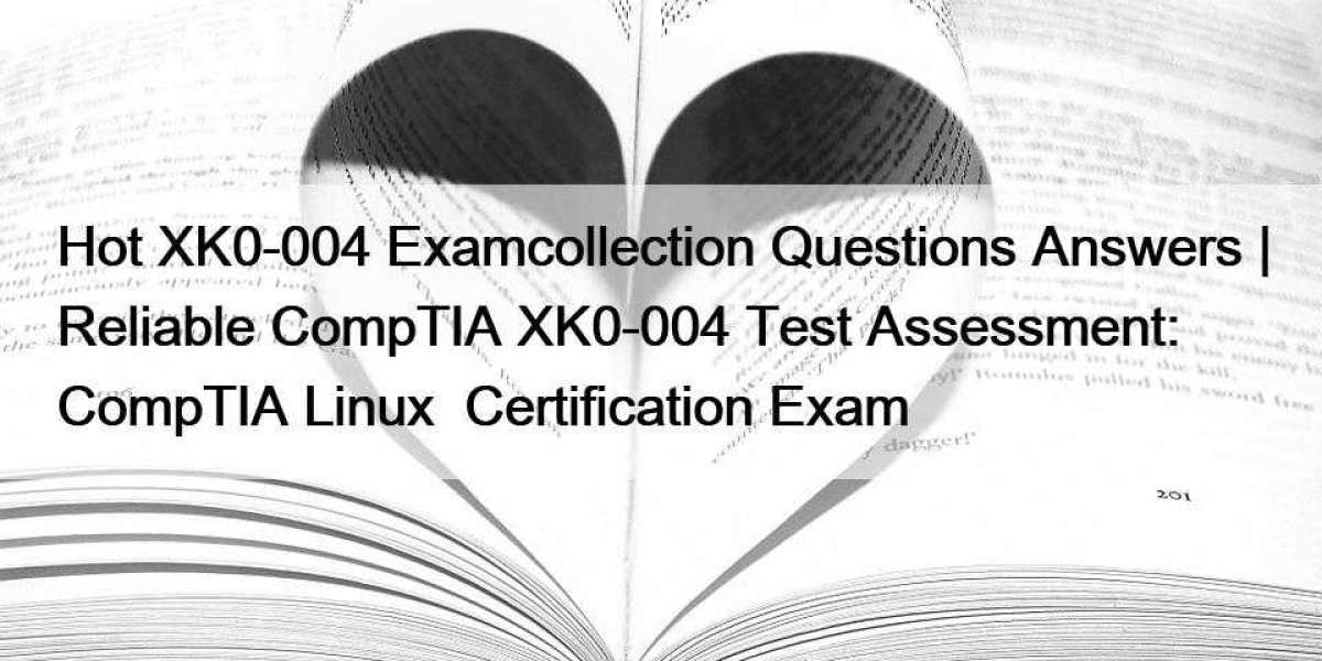 Hot XK0-004 Examcollection Questions Answers | Reliable CompTIA XK0-004 Test Assessment: CompTIA Linux+ Certification Ex