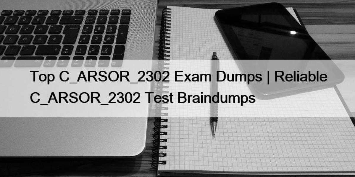 Top C_ARSOR_2302 Exam Dumps | Reliable C_ARSOR_2302 Test Braindumps