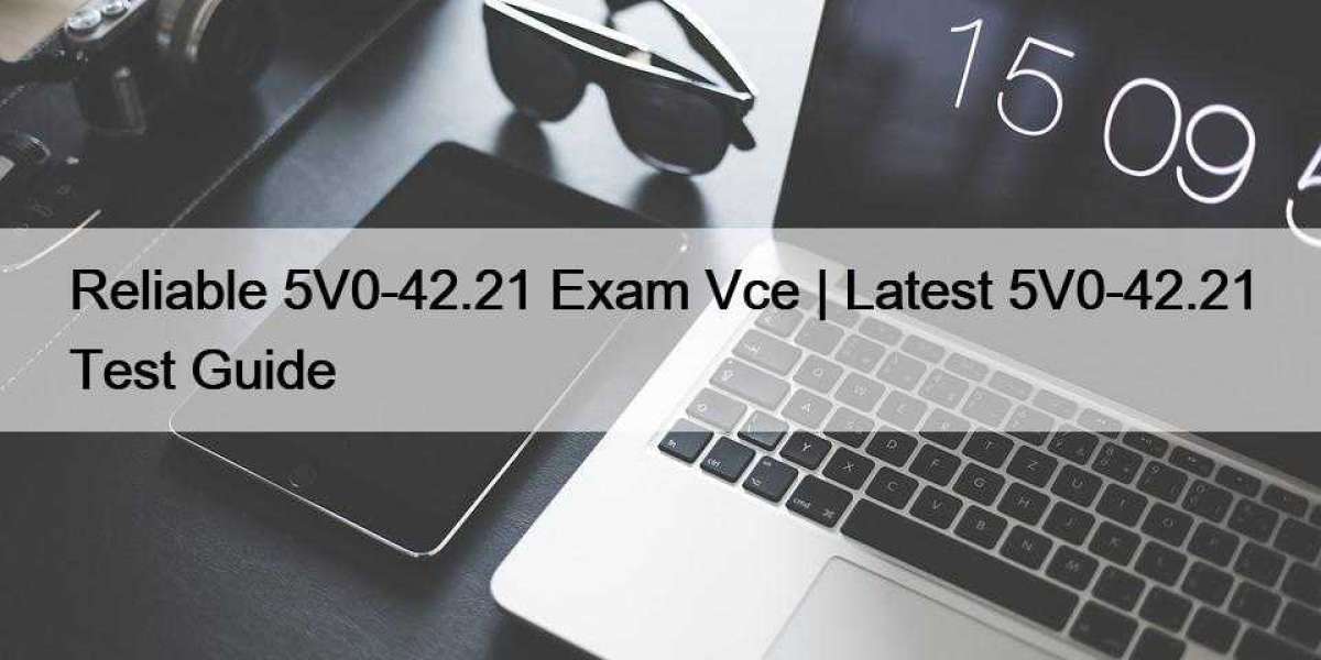 Reliable 5V0-42.21 Exam Vce | Latest 5V0-42.21 Test Guide
