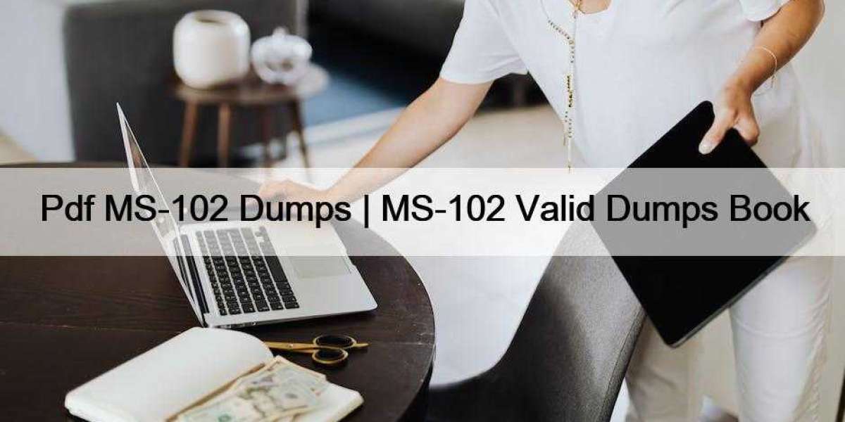 Pdf MS-102 Dumps | MS-102 Valid Dumps Book