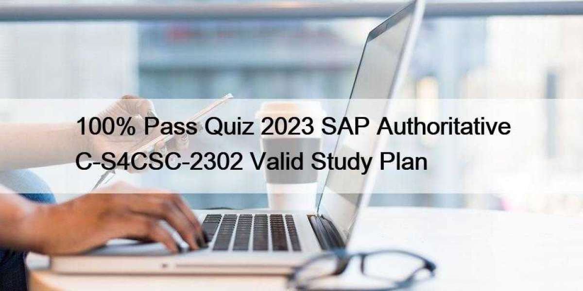 100% Pass Quiz 2023 SAP Authoritative C-S4CSC-2302 Valid Study Plan