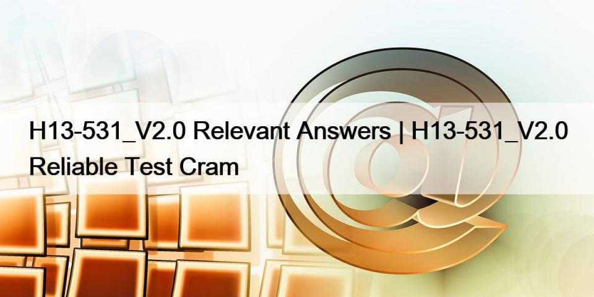 H13-531_V2.0 Relevant Answers | H13-531_V2.0 Reliable Test Cram