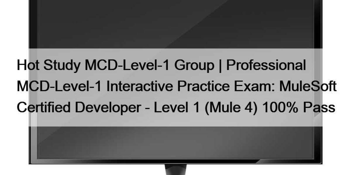 Hot Study MCD-Level-1 Group | Professional MCD-Level-1 Interactive Practice Exam: MuleSoft Certified Developer - Level 1