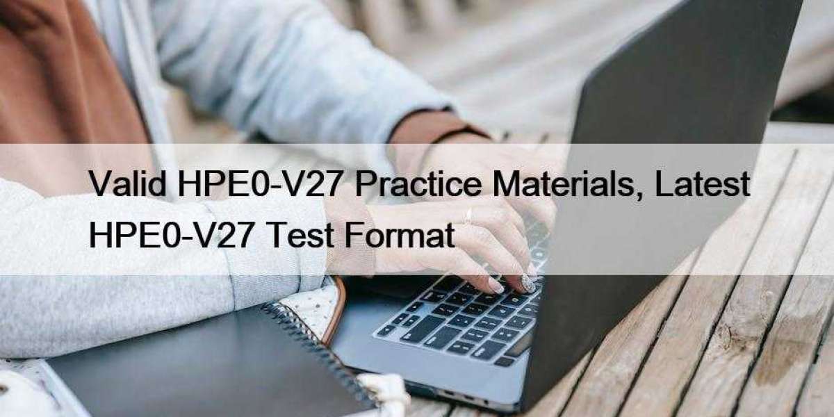 Valid HPE0-V27 Practice Materials, Latest HPE0-V27 Test Format