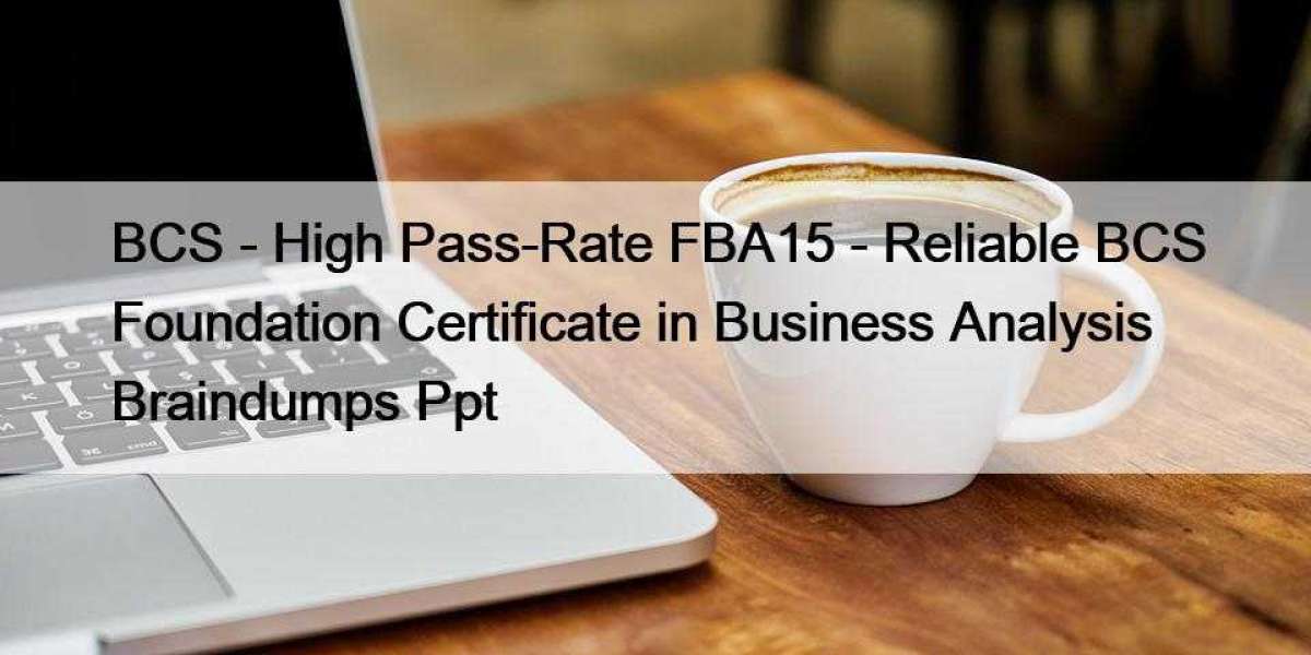 BCS - High Pass-Rate FBA15 - Reliable BCS Foundation Certificate in Business Analysis Braindumps Ppt