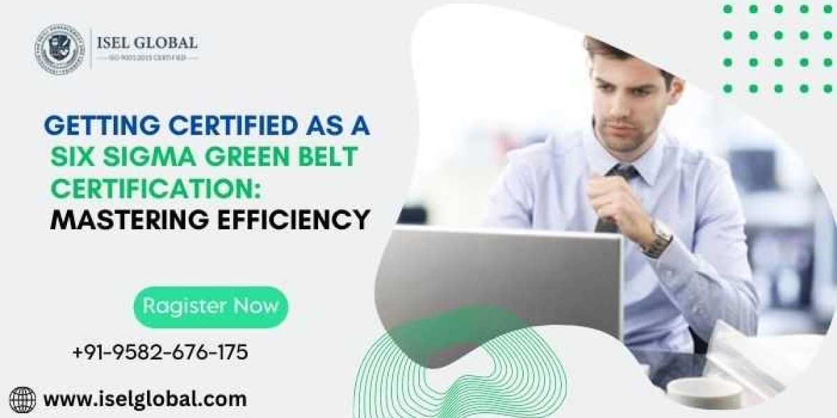 Getting Certified as a Six Sigma Green Belt: Mastering Efficiency
