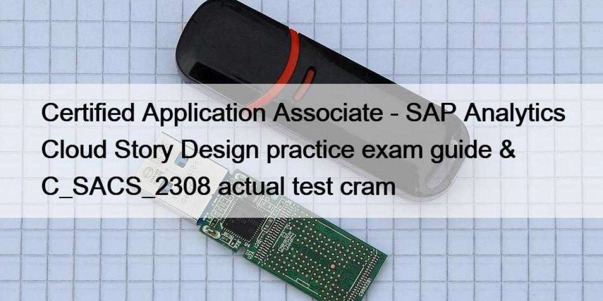 Certified Application Associate - SAP Analytics Cloud Story Design practice exam guide & C_SACS_2308 actual test cra