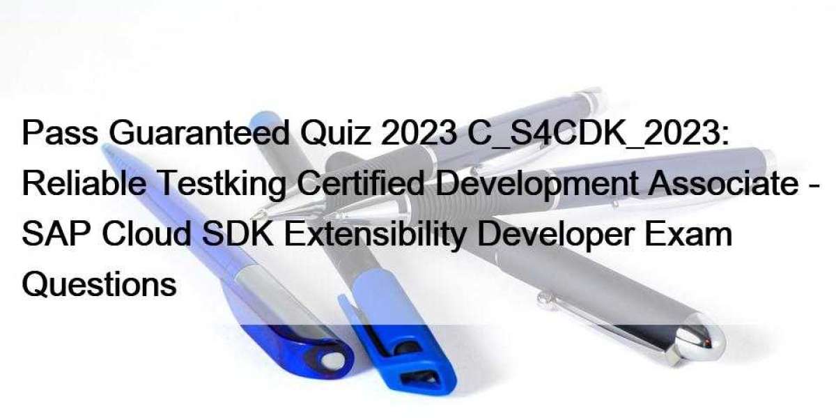 Pass Guaranteed Quiz 2023 C_S4CDK_2023: Reliable Testking Certified Development Associate - SAP Cloud SDK Extensibility 