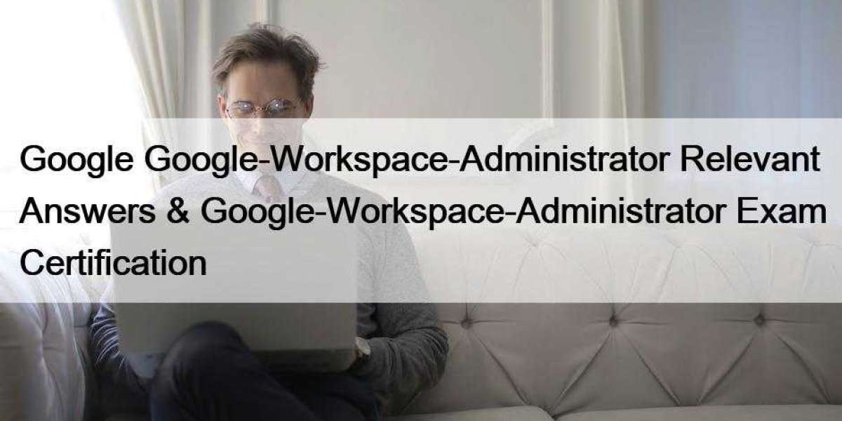 Google Google-Workspace-Administrator Relevant Answers & Google-Workspace-Administrator Exam Certification