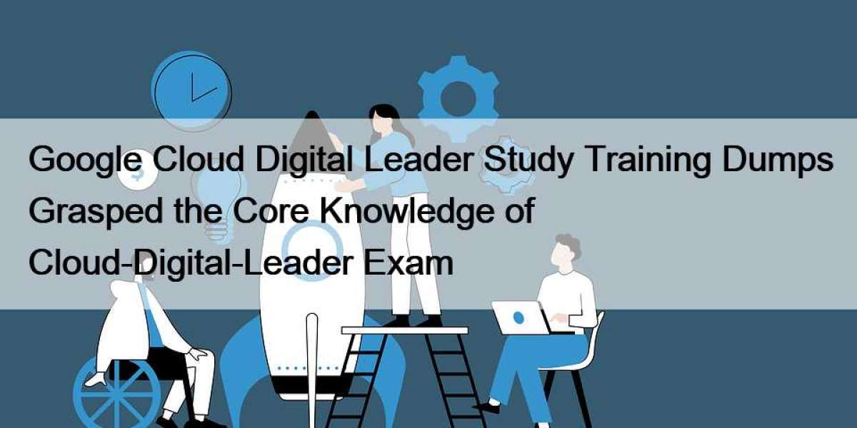 Google Cloud Digital Leader Study Training Dumps Grasped the Core Knowledge of Cloud-Digital-Leader Exam